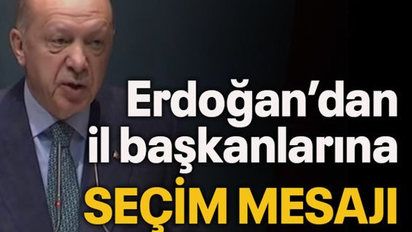 Erdoğan'dan il başkanlarına seçim mesajı